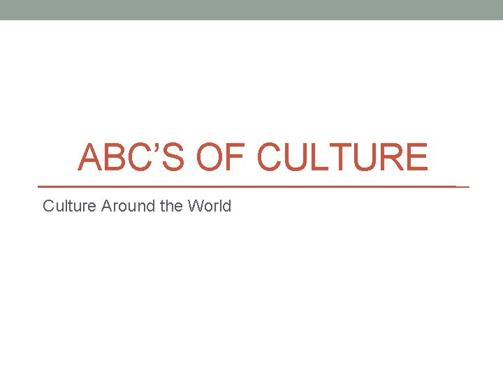 ABC’S OF CULTURE Culture Around the World 