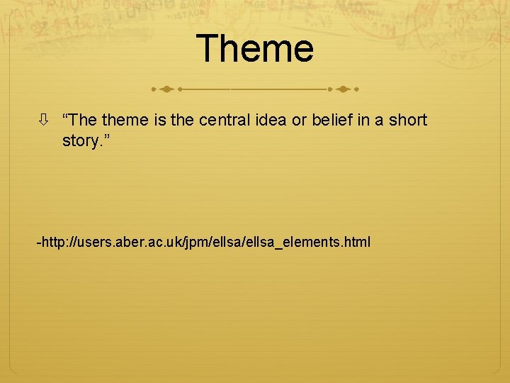 Theme “The theme is the central idea or belief in a short story. ”