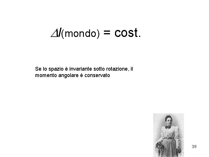 Dl(mondo) = cost. Se lo spazio è invariante sotto rotazione, il momento angolare è