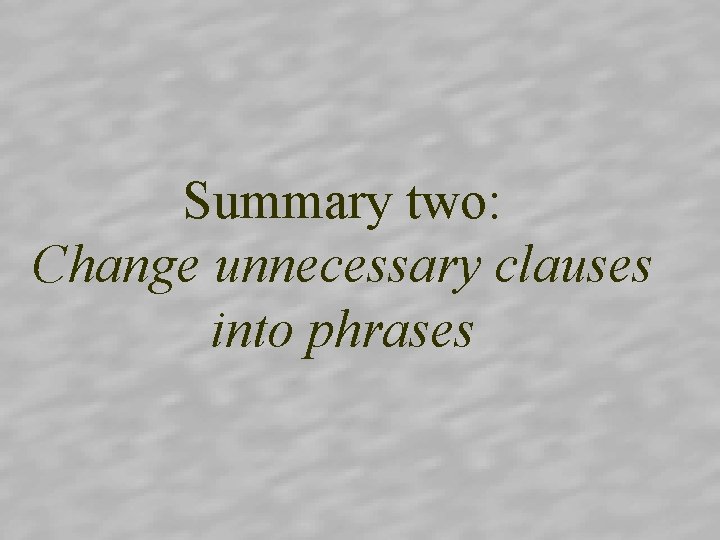 Summary two: Change unnecessary clauses into phrases 
