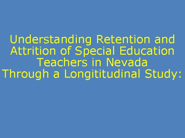 Understanding Retention and Attrition of Special Education Teachers in Nevada Through a Longititudinal Study: