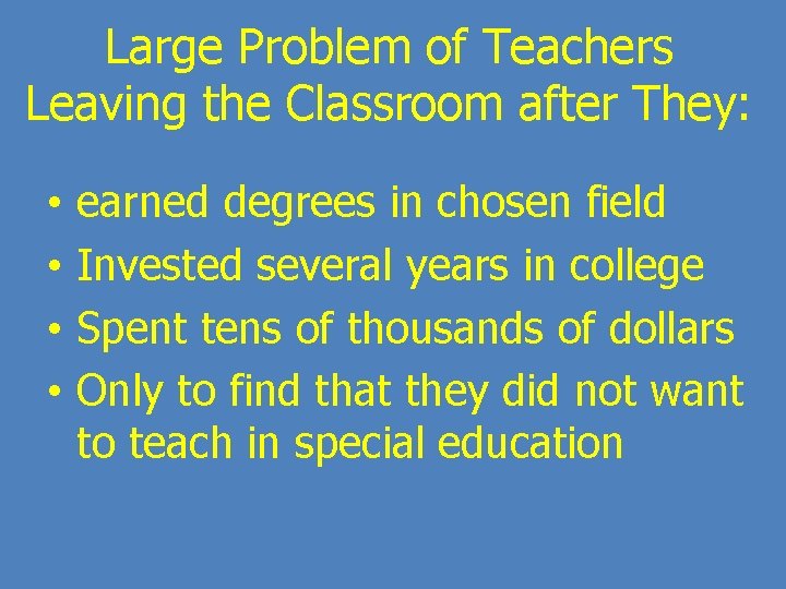 Large Problem of Teachers Leaving the Classroom after They: • • earned degrees in