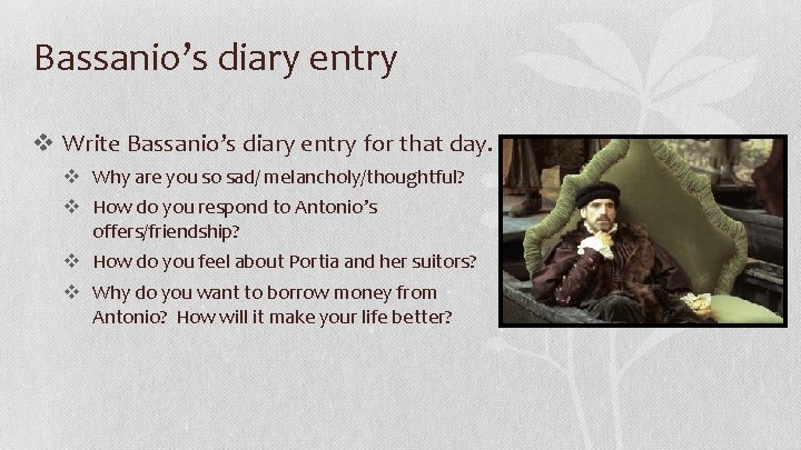 Bassanio’s diary entry v Write Bassanio’s diary entry for that day. v Why are