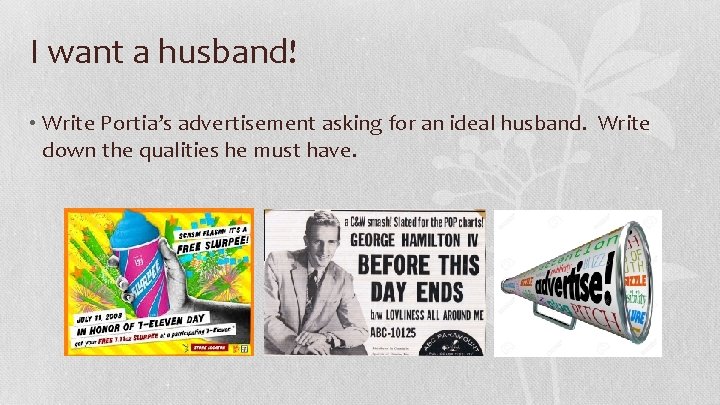 I want a husband! • Write Portia’s advertisement asking for an ideal husband. Write