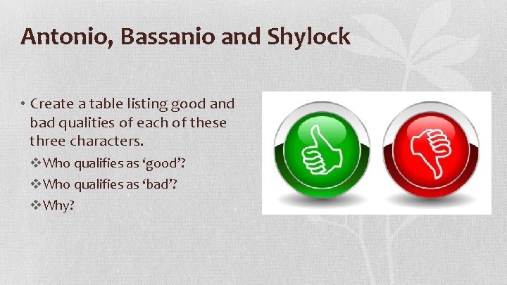 Antonio, Bassanio and Shylock • Create a table listing good and bad qualities of