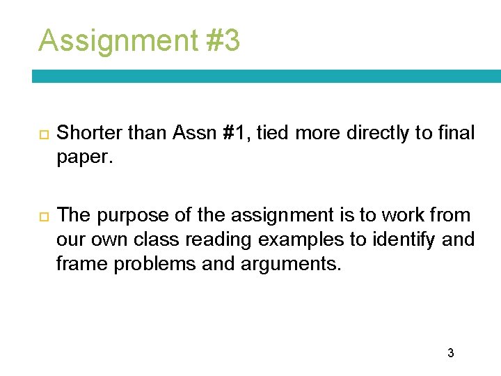 Assignment #3 Shorter than Assn #1, tied more directly to final paper. The purpose