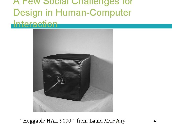 A Few Social Challenges for Design in Human-Computer Interaction 4 “Huggable HAL 9000” from