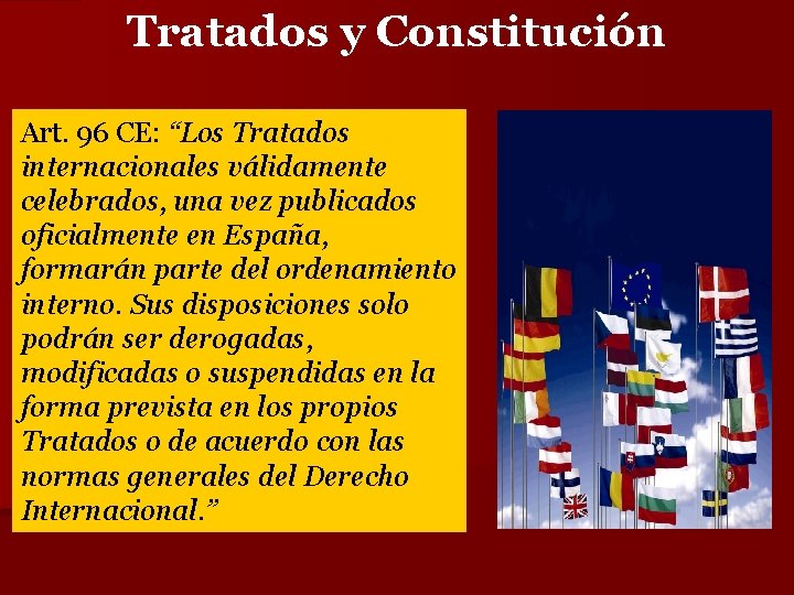 Tratados y Constitución Art. 96 CE: “Los Tratados internacionales válidamente celebrados, una vez publicados