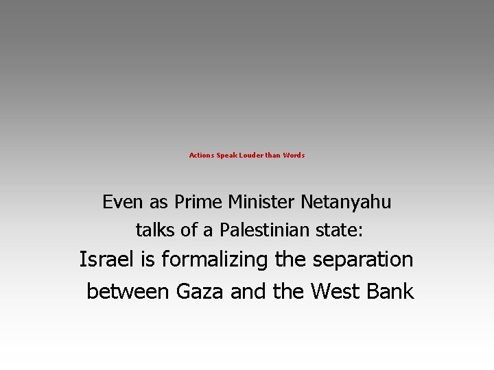 Actions Speak Louder than Words Even as Prime Minister Netanyahu talks of a Palestinian
