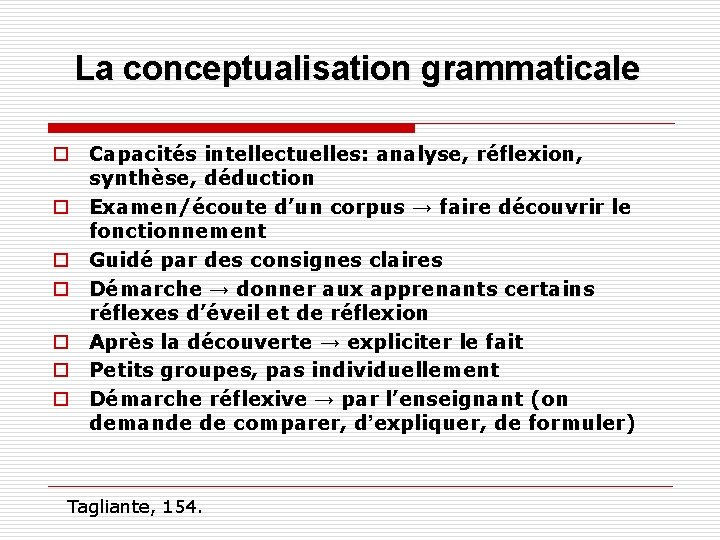 La conceptualisation grammaticale o Capacités intellectuelles: analyse, réflexion, synthèse, déduction o Examen/écoute d’un corpus