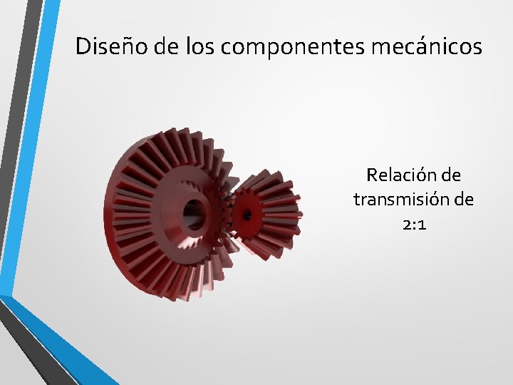 Diseño de los componentes mecánicos Relación de transmisión de 2: 1 