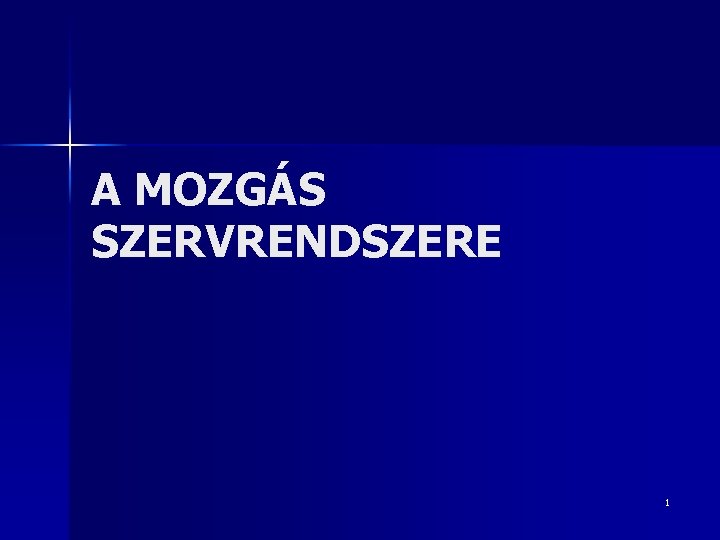 A MOZGÁS SZERVRENDSZERE 1 