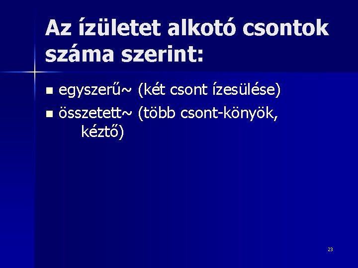 Az ízületet alkotó csontok száma szerint: egyszerű~ (két csont ízesülése) n összetett~ (több csont-könyök,