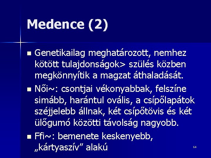 Medence (2) Genetikailag meghatározott, nemhez kötött tulajdonságok> szülés közben megkönnyítik a magzat áthaladását. n