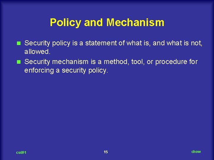 Policy and Mechanism Security policy is a statement of what is, and what is