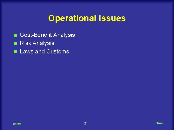 Operational Issues Cost-Benefit Analysis n Risk Analysis n Laws and Customs n cs 691