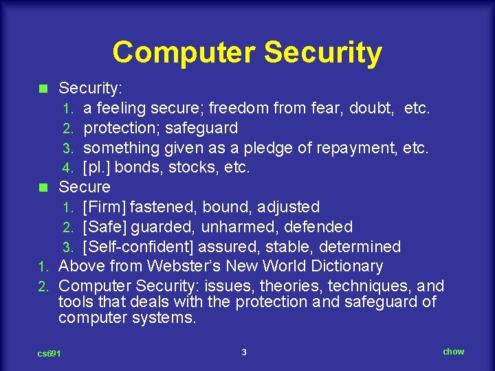 Computer Security: 1. a feeling secure; freedom from fear, doubt, etc. 2. protection; safeguard