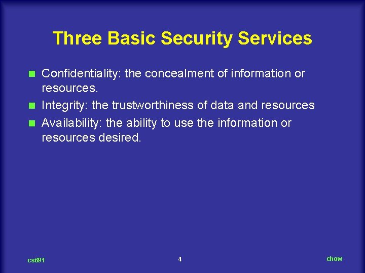 Three Basic Security Services Confidentiality: the concealment of information or resources. n Integrity: the