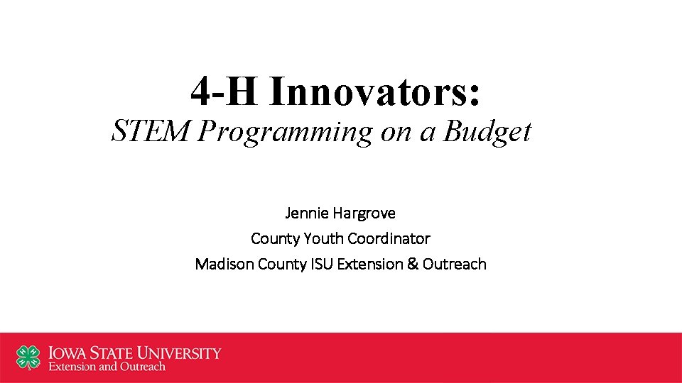 4 -H Innovators: STEM Programming on a Budget Jennie Hargrove County Youth Coordinator Madison