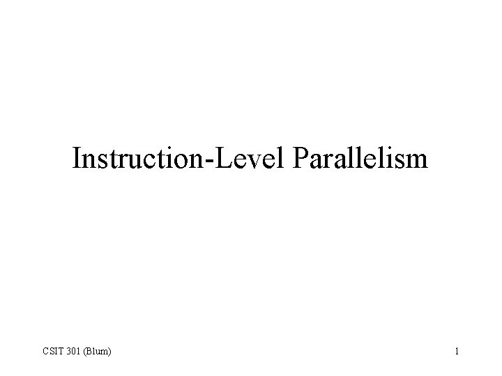 Instruction-Level Parallelism CSIT 301 (Blum) 1 