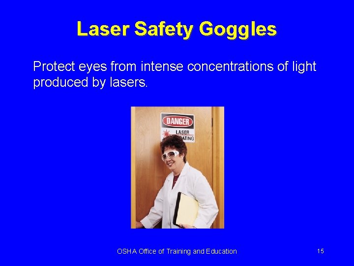 Laser Safety Goggles Protect eyes from intense concentrations of light produced by lasers. OSHA