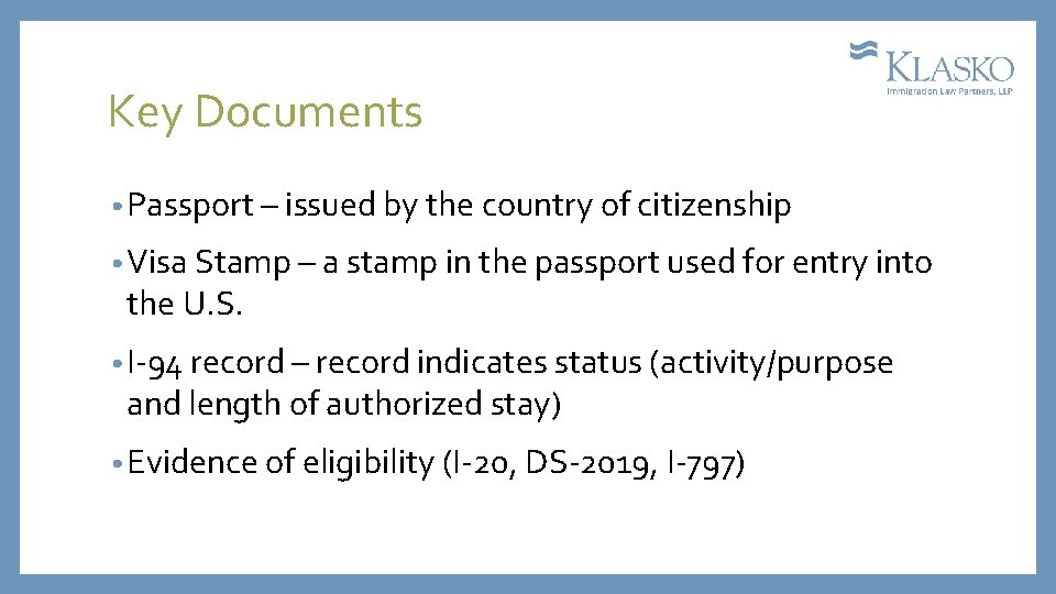 Key Documents • Passport – issued by the country of citizenship • Visa Stamp