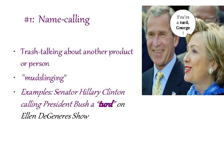 #1: Name-calling • Trash-talking about another product or person • "mudslinging” • Examples: Senator