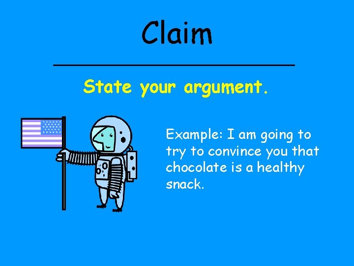 Claim State your argument. Example: I am going to try to convince you that