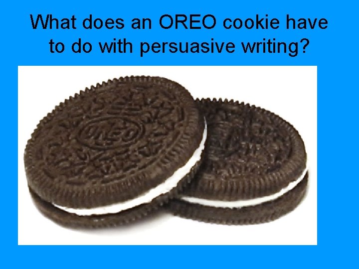 What does an OREO cookie have to do with persuasive writing? 