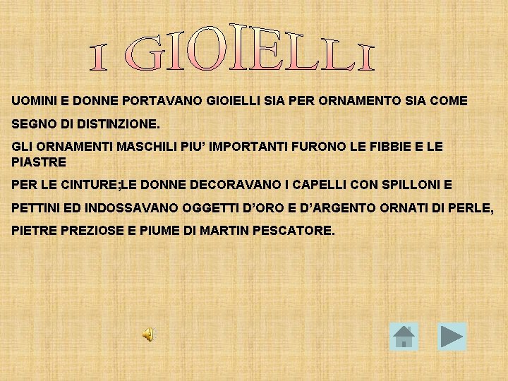 UOMINI E DONNE PORTAVANO GIOIELLI SIA PER ORNAMENTO SIA COME SEGNO DI DISTINZIONE. GLI