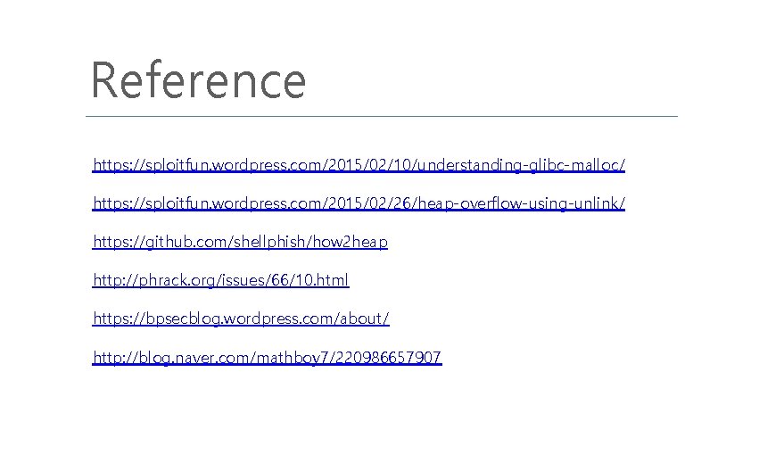 Reference https: //sploitfun. wordpress. com/2015/02/10/understanding-glibc-malloc/ https: //sploitfun. wordpress. com/2015/02/26/heap-overflow-using-unlink/ https: //github. com/shellphish/how 2 heap