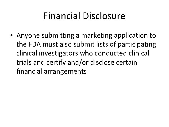 Financial Disclosure • Anyone submitting a marketing application to the FDA must also submit Financial Disclosure • Anyone submitting a marketing application to the FDA must also submit