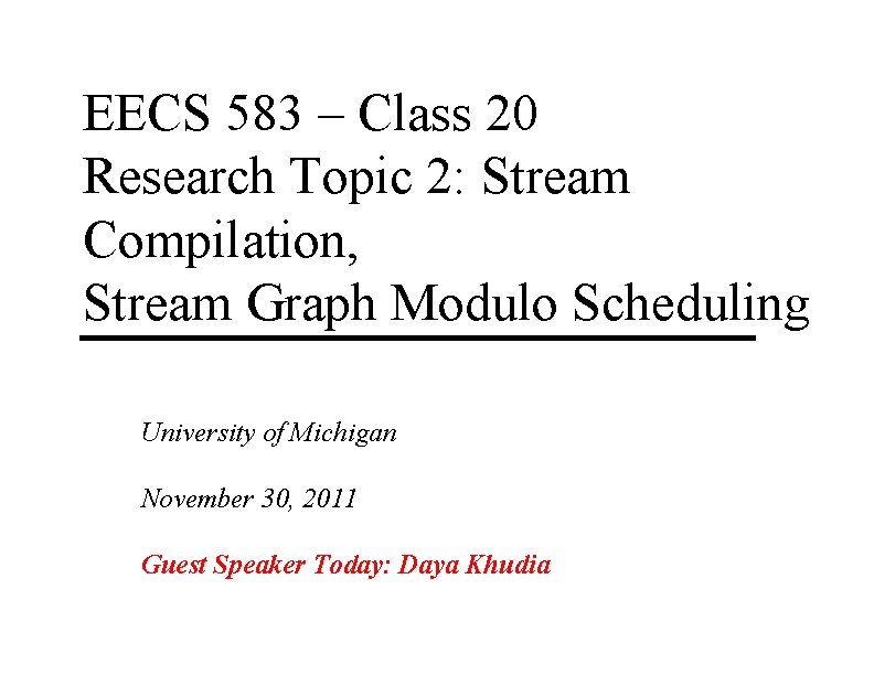 EECS 583 – Class 20 Research Topic 2: Stream Compilation, Stream Graph Modulo Scheduling