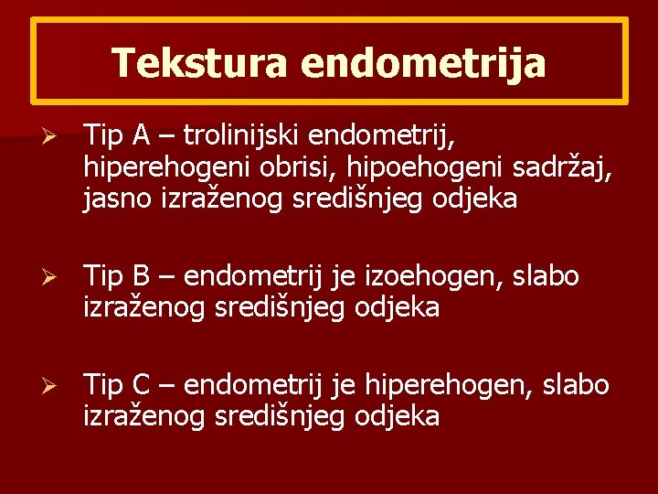 Tekstura endometrija Ø Tip A – trolinijski endometrij, hiperehogeni obrisi, hipoehogeni sadržaj, jasno izraženog