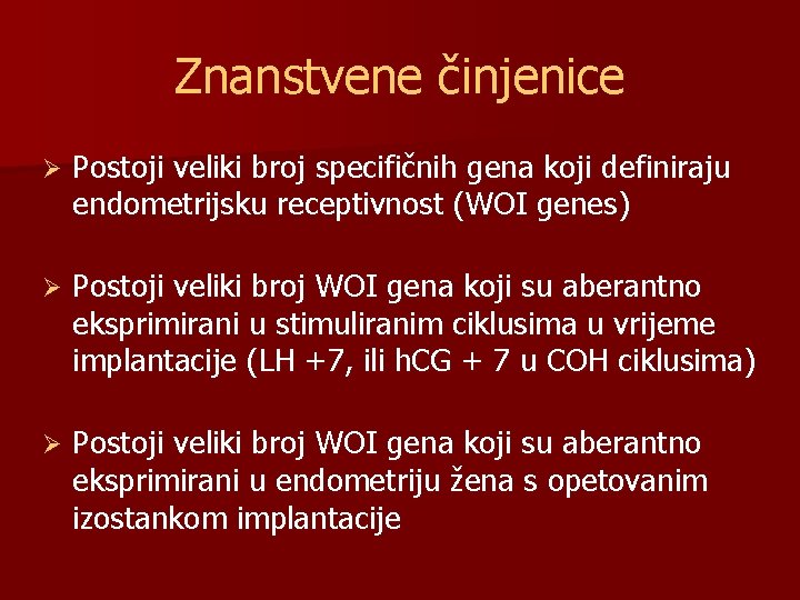 Znanstvene činjenice Ø Postoji veliki broj specifičnih gena koji definiraju endometrijsku receptivnost (WOI genes)