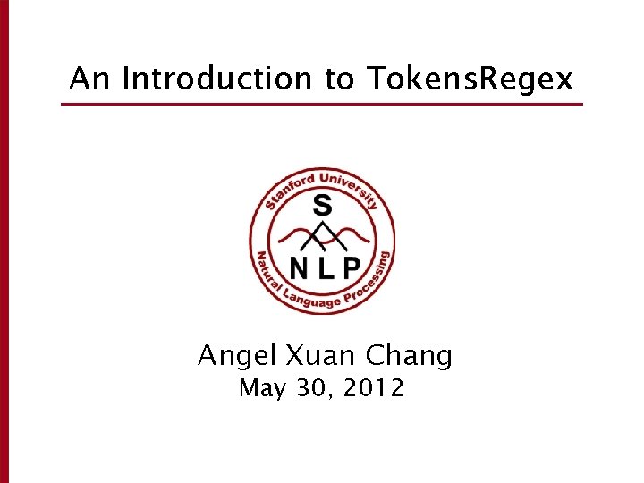 An Introduction to Tokens. Regex Angel Xuan Chang May 30, 2012 