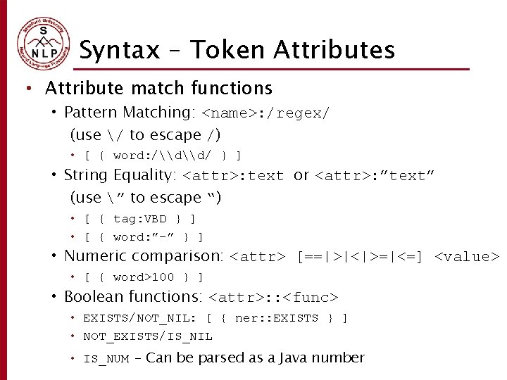 Syntax – Token Attributes • Attribute match functions • Pattern Matching: <name>: /regex/ (use