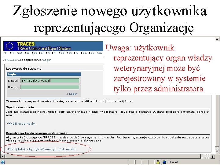 Zgłoszenie nowego użytkownika reprezentującego Organizację Uwaga: użytkownik reprezentujący organ władzy weterynaryjnej może być zarejestrowany Zgłoszenie nowego użytkownika reprezentującego Organizację Uwaga: użytkownik reprezentujący organ władzy weterynaryjnej może być zarejestrowany