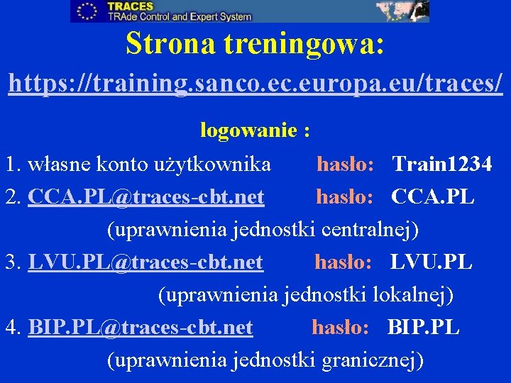 Strona treningowa: https: //training. sanco. ec. europa. eu/traces/ logowanie : 1. własne konto użytkownika Strona treningowa: https: //training. sanco. ec. europa. eu/traces/ logowanie : 1. własne konto użytkownika