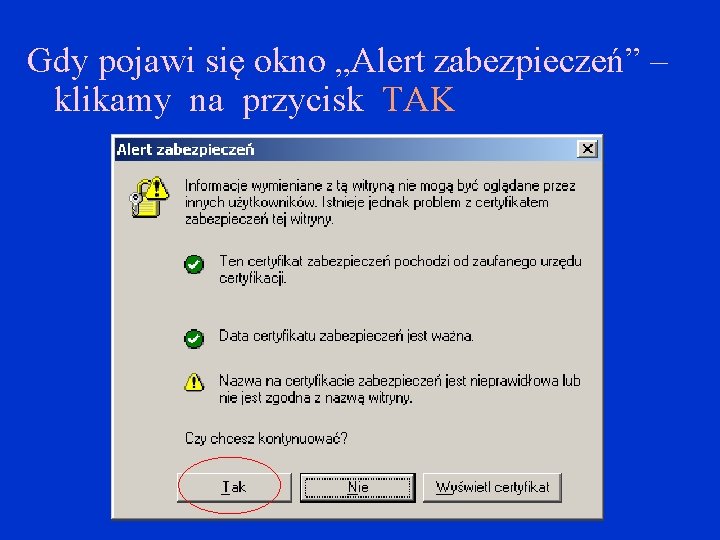 Gdy pojawi się okno „Alert zabezpieczeń” – klikamy na przycisk TAK Gdy pojawi się okno „Alert zabezpieczeń” – klikamy na przycisk TAK