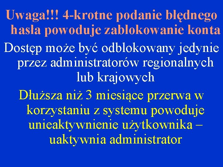 Uwaga!!! 4 -krotne podanie błędnego hasła powoduje zablokowanie konta Dostęp może być odblokowany jedynie Uwaga!!! 4 -krotne podanie błędnego hasła powoduje zablokowanie konta Dostęp może być odblokowany jedynie