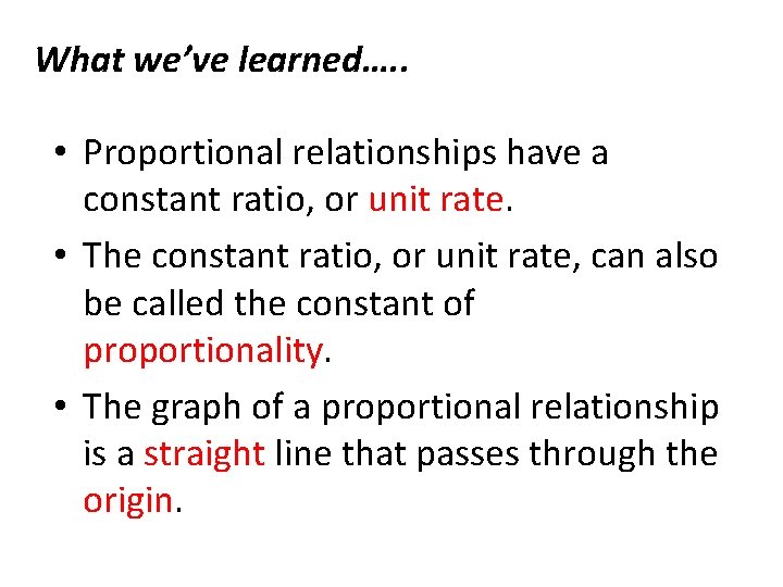 What we’ve learned…. . • Proportional relationships have a constant ratio, or unit rate.