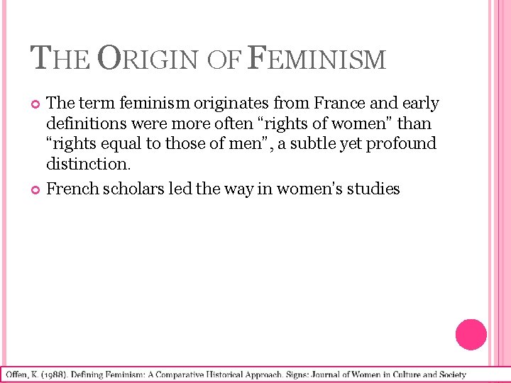THE ORIGIN OF FEMINISM The term feminism originates from France and early definitions were