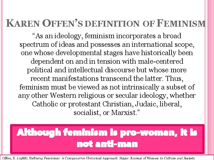 KAREN OFFEN’S DEFINITION OF FEMINISM “As an ideology, feminism incorporates a broad spectrum of