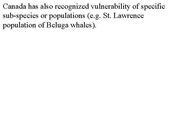 Canada has also recognized vulnerability of specific sub-species or populations (e. g. St. Lawrence