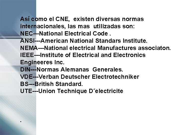 Así como el CNE, existen diversas normas internacionales, las mas utilizadas son: NEC---National Electrical