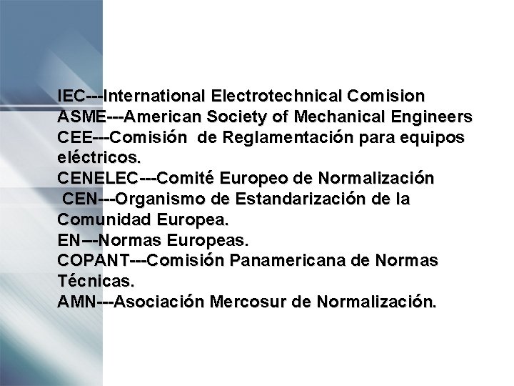 IEC---International Electrotechnical Comision ASME---American Society of Mechanical Engineers CEE---Comisión de Reglamentación para equipos eléctricos.