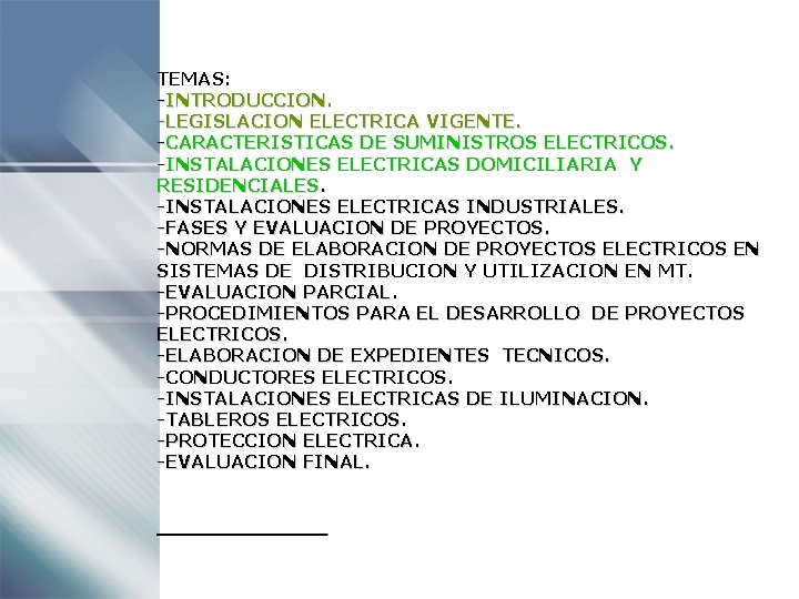 TEMAS: -INTRODUCCION. -LEGISLACION ELECTRICA VIGENTE. -CARACTERISTICAS DE SUMINISTROS ELECTRICOS. -INSTALACIONES ELECTRICAS DOMICILIARIA Y RESIDENCIALES.
