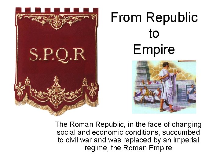 From Republic to Empire The Roman Republic, in the face of changing social and