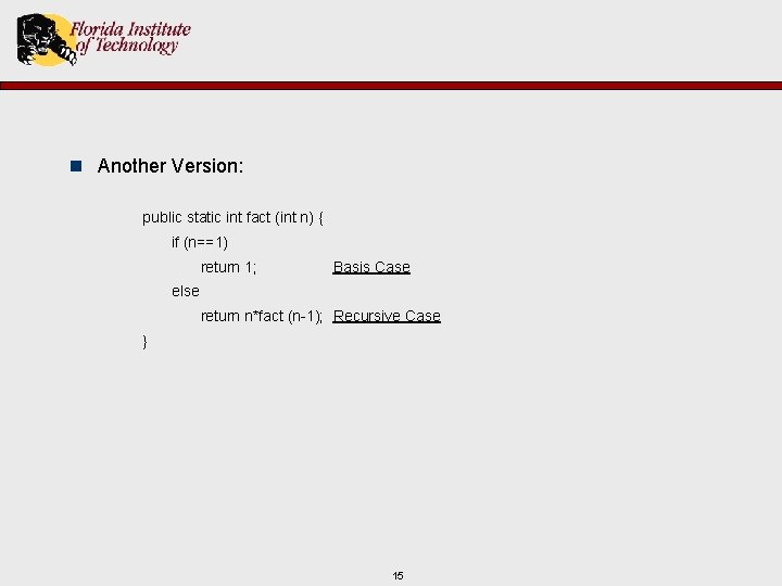 n Another Version: public static int fact (int n) { if (n==1) return 1;